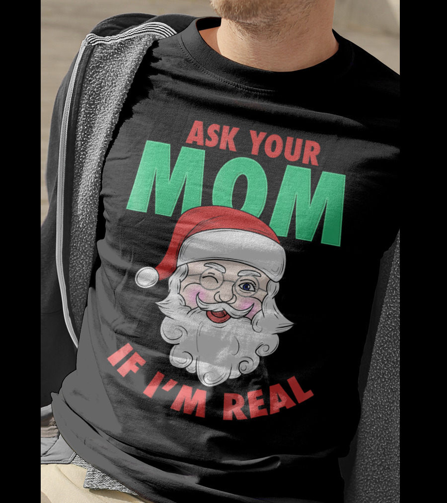 Ask Your Mom If I'm Real Santa Funny Naughty Ugly T-Shirt