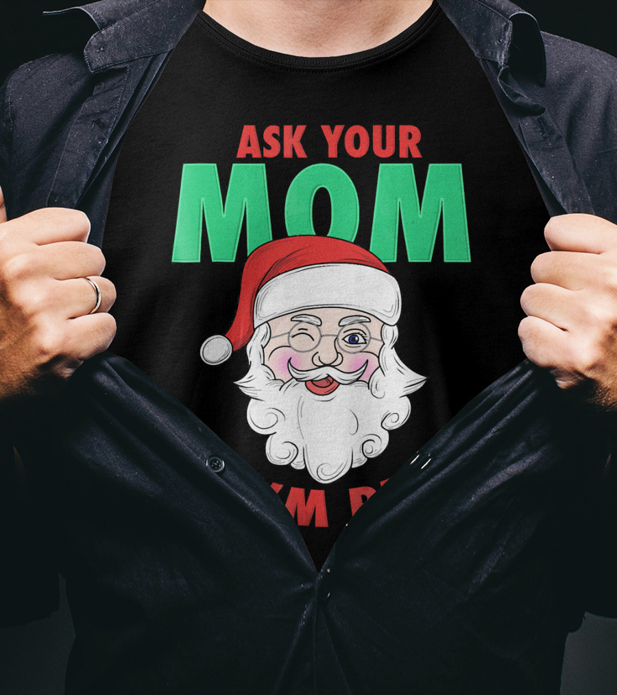 Ask Your Mom If I'm Real Santa Funny Naughty Ugly T-Shirt