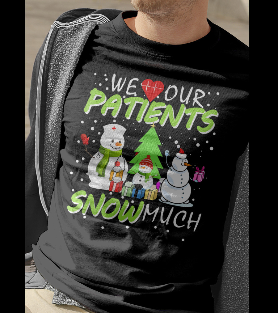 We Love Our Patients Snowman Nurse Heart Tree Snow Much T-Shirt