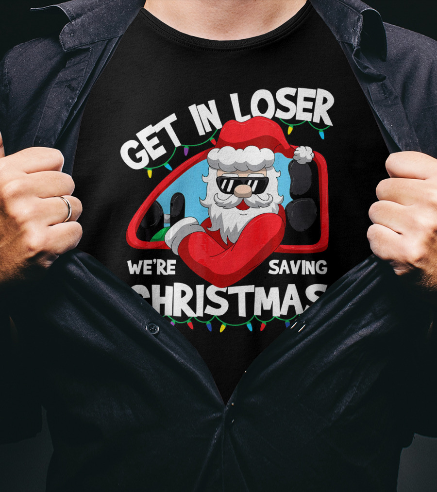 Get IN Loser We're Saving Christmas Santa IN Car With Lights T-Shirt