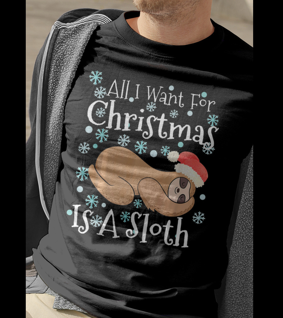 All I Want For Christmas Is A Sloth T-Shirt