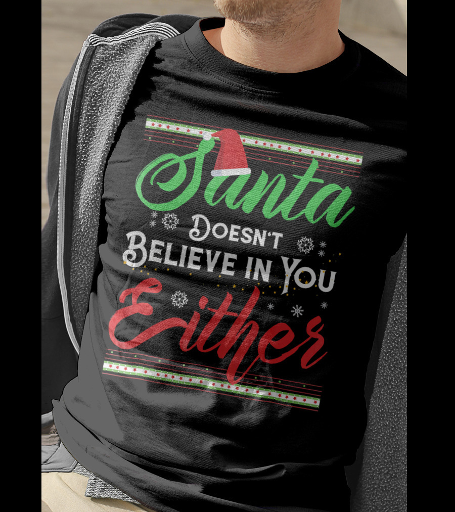 Santa Doesn't Believe In You Either Funny Christmas T-Shirt