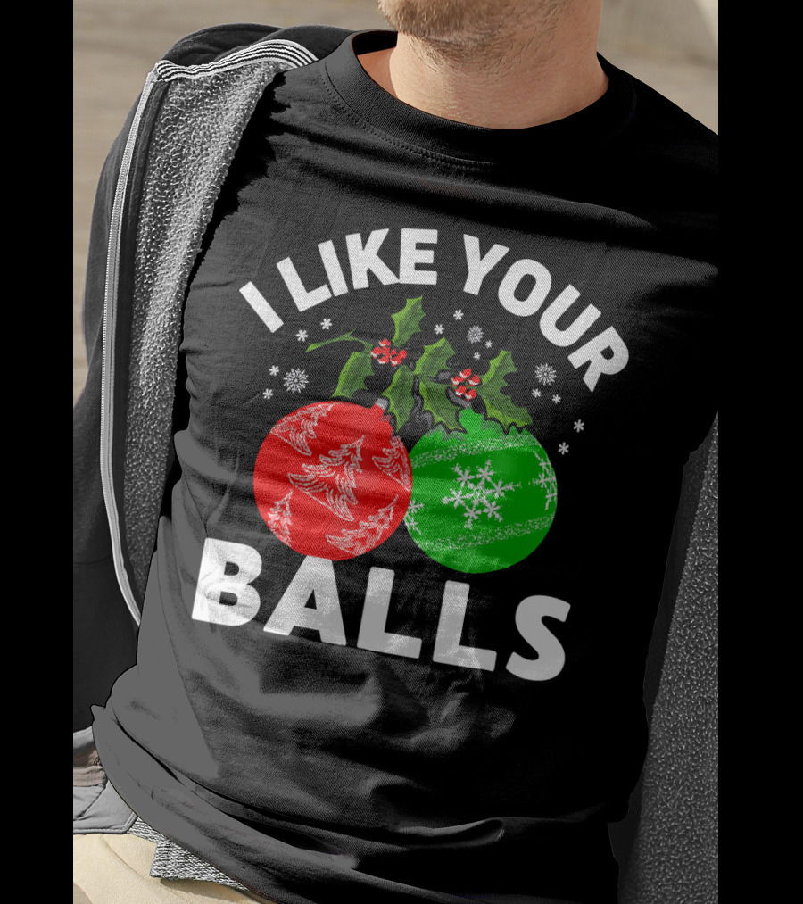 I Like Your Balls Funny Christmas Ornament Design With Holly And Snowflakes T-Shirt