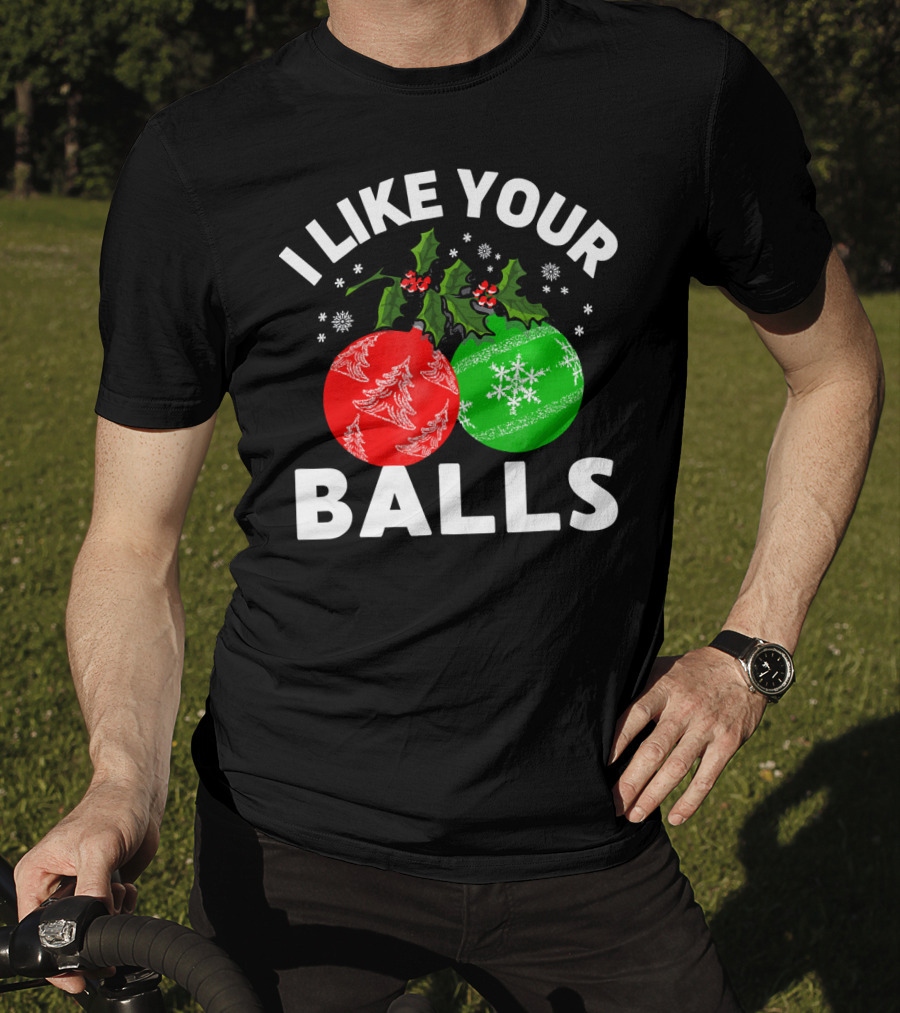 I Like Your Balls Funny Christmas Ornament Design With Holly And Snowflakes T-Shirt