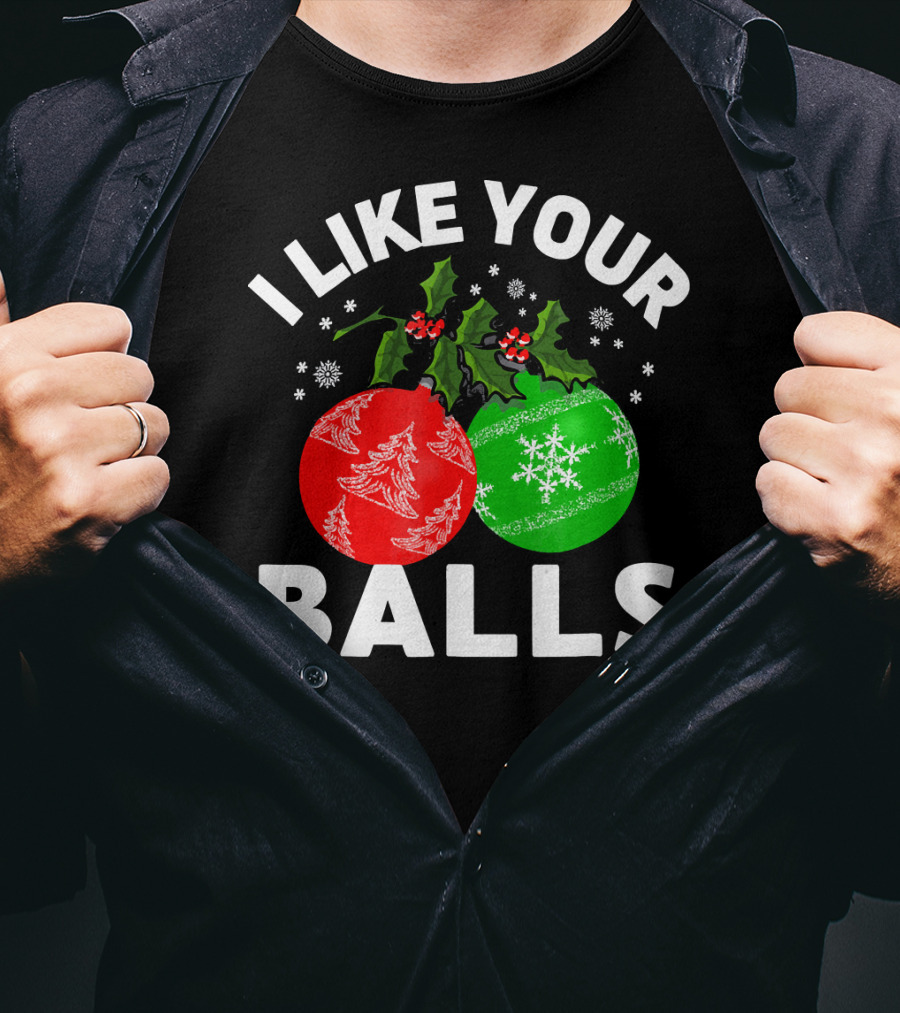 I Like Your Balls Funny Christmas Ornament Design With Holly And Snowflakes T-Shirt