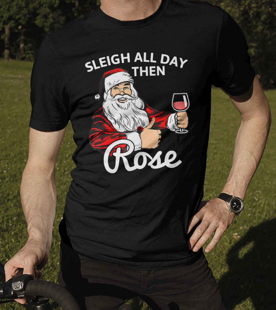 Sleigh All Day Then Rose Santa Holding Wine Glass T-Shirt
