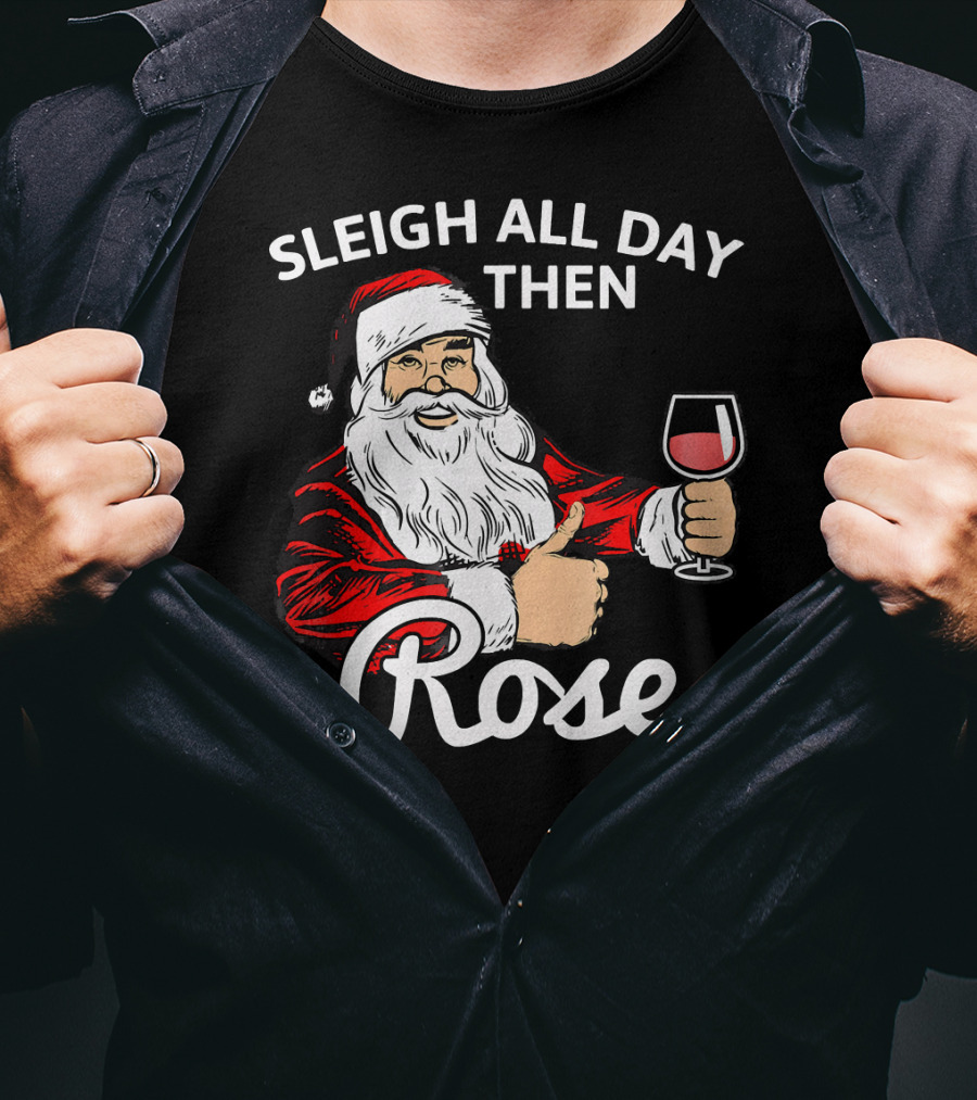 Sleigh All Day Then Rose Santa Holding Wine Glass T-Shirt