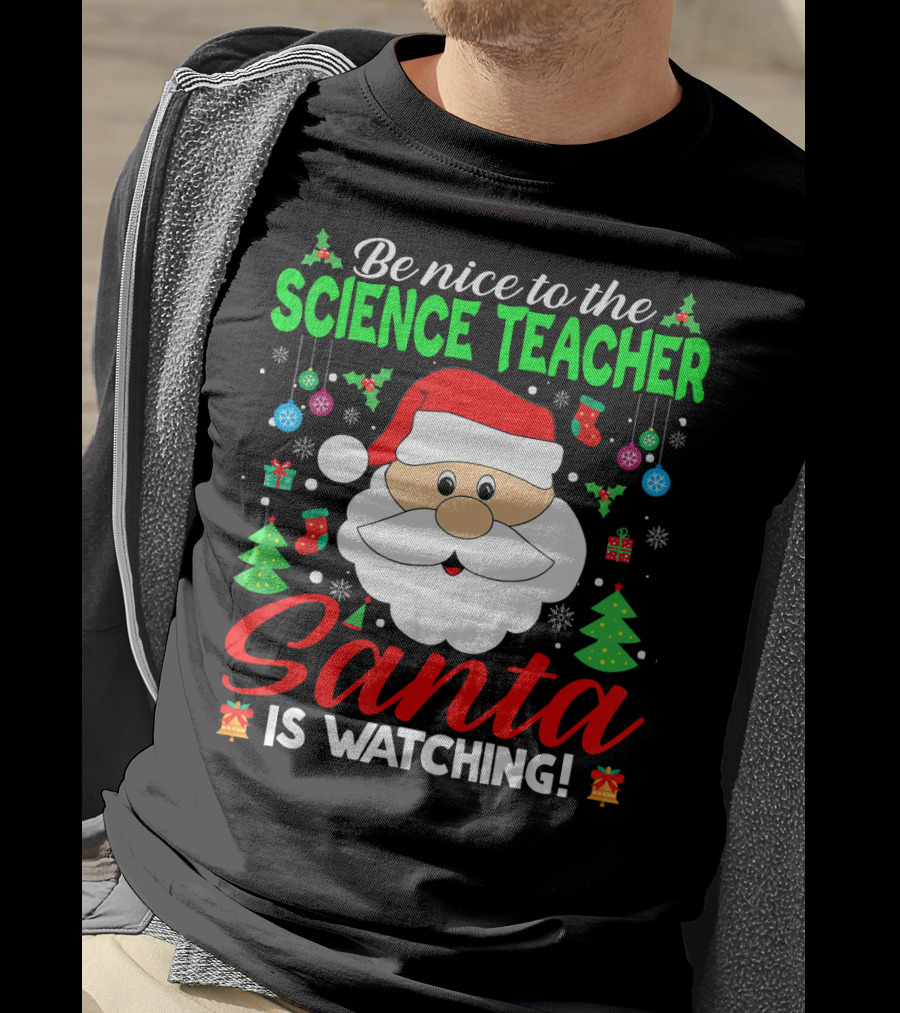 Be Nice To The Science Teacher Santa Is Watching T-Shirt