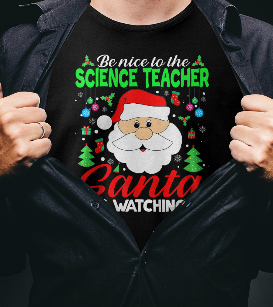 Be Nice To The Science Teacher Santa Is Watching T-Shirt