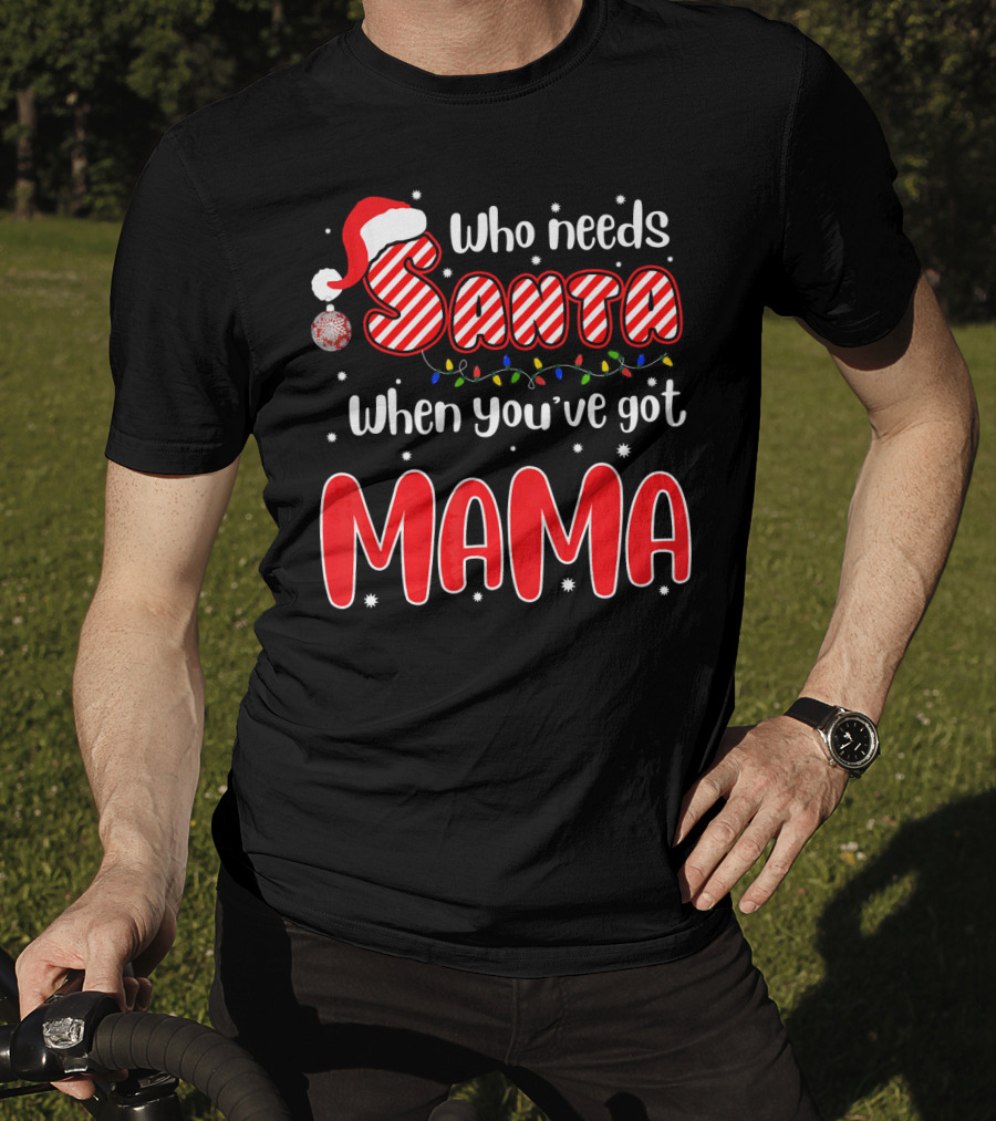 Who Needs Santa When Youve Got Mama Santa Hat Christmas Lights T-Shirt