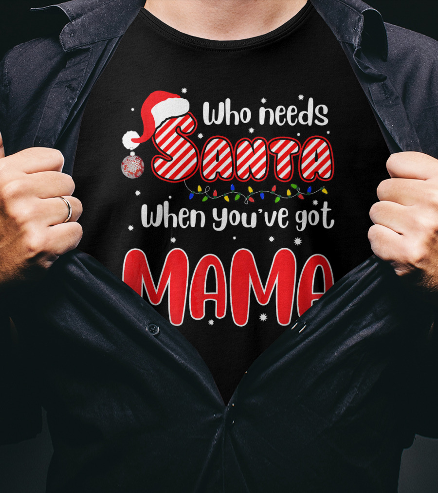Who Needs Santa When Youve Got Mama Santa Hat Christmas Lights T-Shirt
