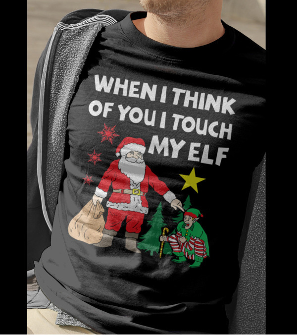WHEN I THINK OF YOU I TOUCH MY ELF SANTA WITH ELF AND STAR T-Shirt