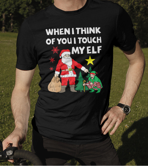 WHEN I THINK OF YOU I TOUCH MY ELF SANTA WITH ELF AND STAR T-Shirt