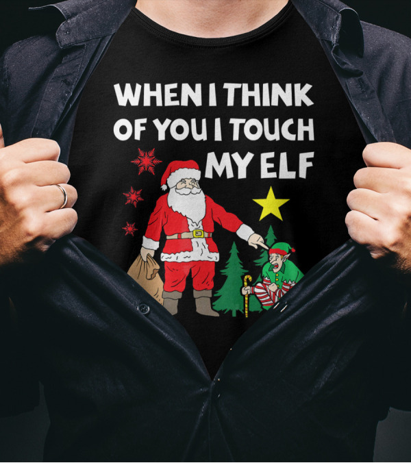 WHEN I THINK OF YOU I TOUCH MY ELF SANTA WITH ELF AND STAR T-Shirt