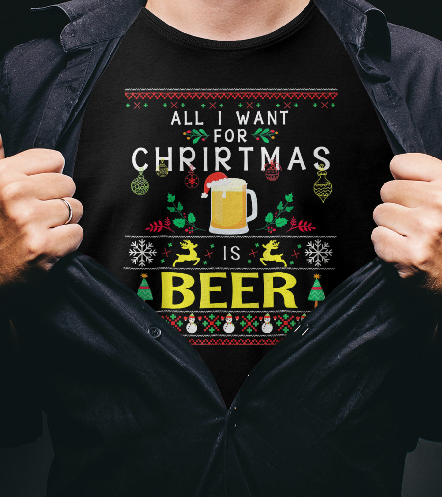 All I Want For Christmas Is Beer Festive Ugly T-Shirt