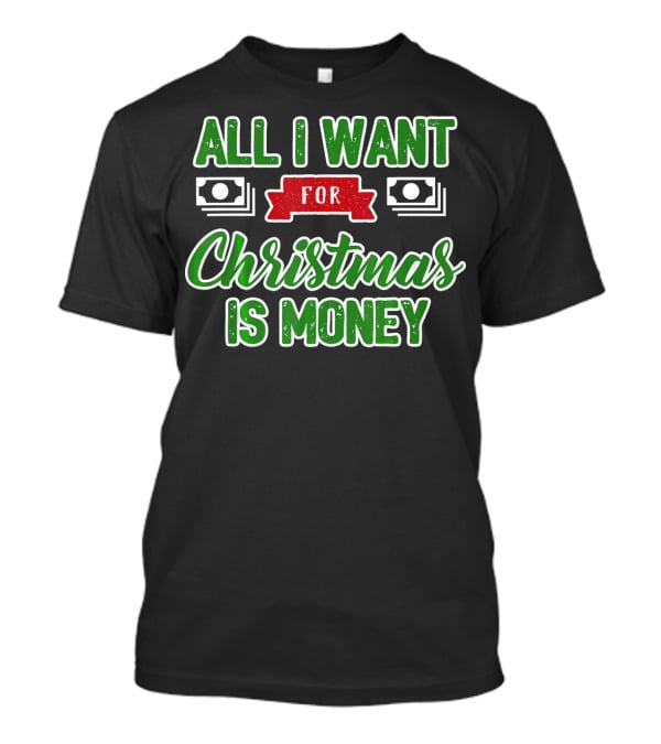All I Want For Christmas Is Money Cash T-Shirt