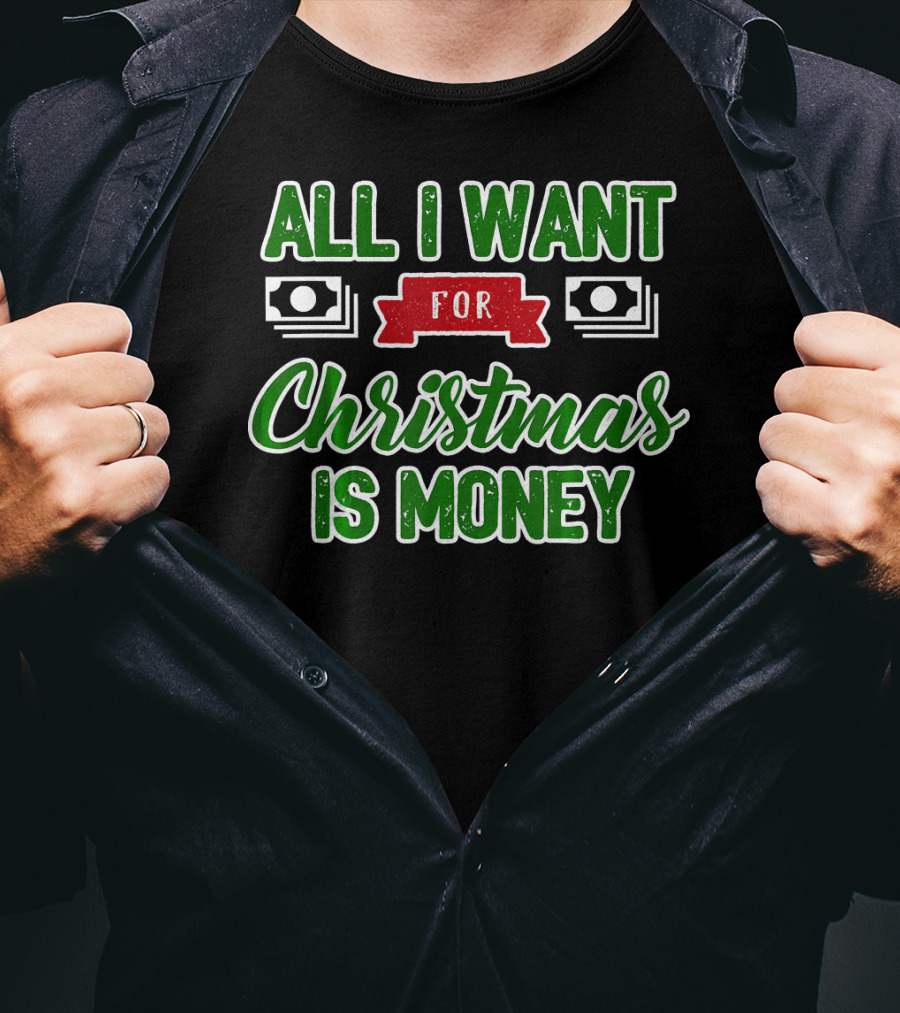 All I Want For Christmas Is Money Cash T-Shirt