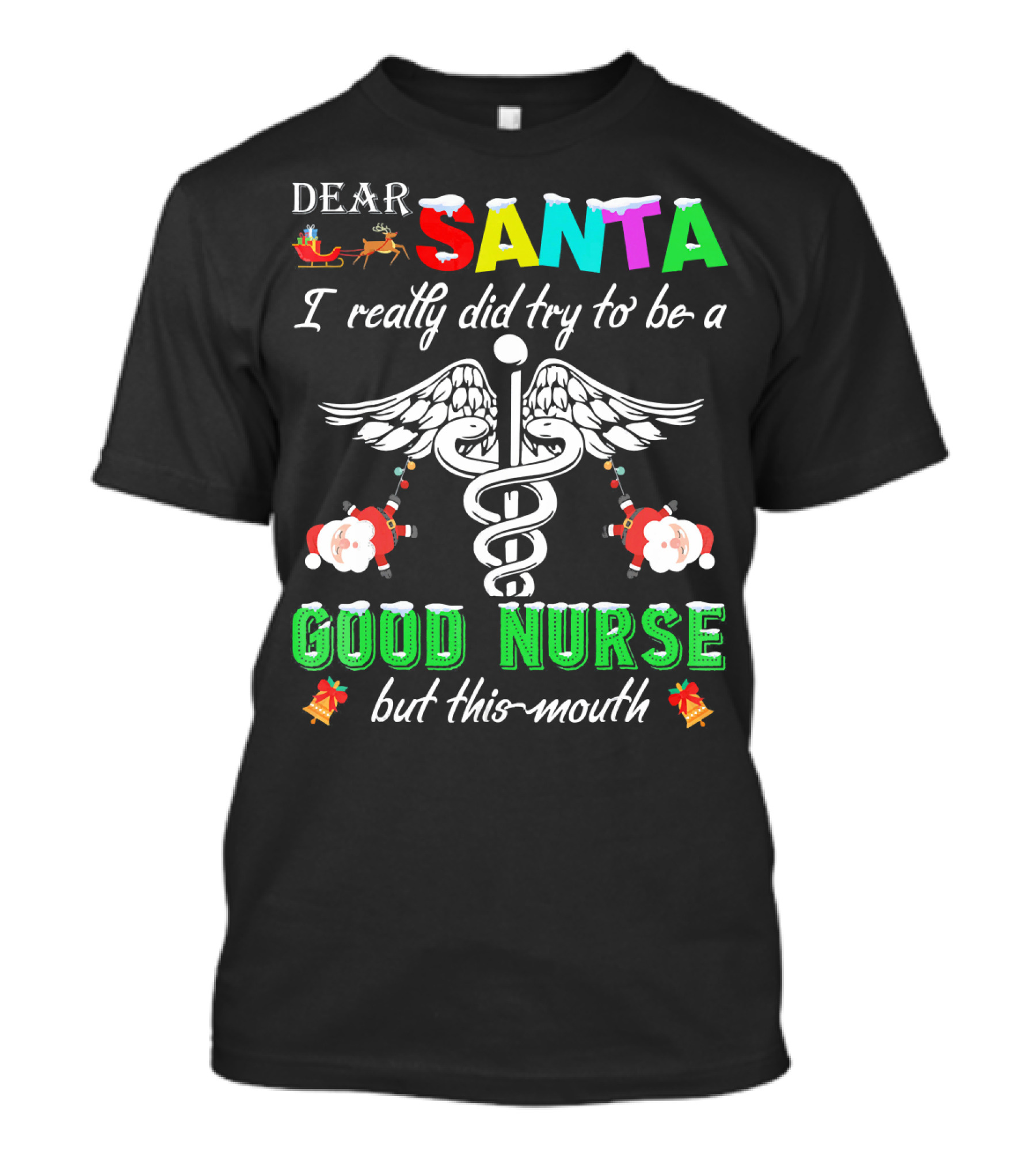 DEAR SANTA I Really Did Try To Be A GOOD NURSE But This-Mouth T-Shirt