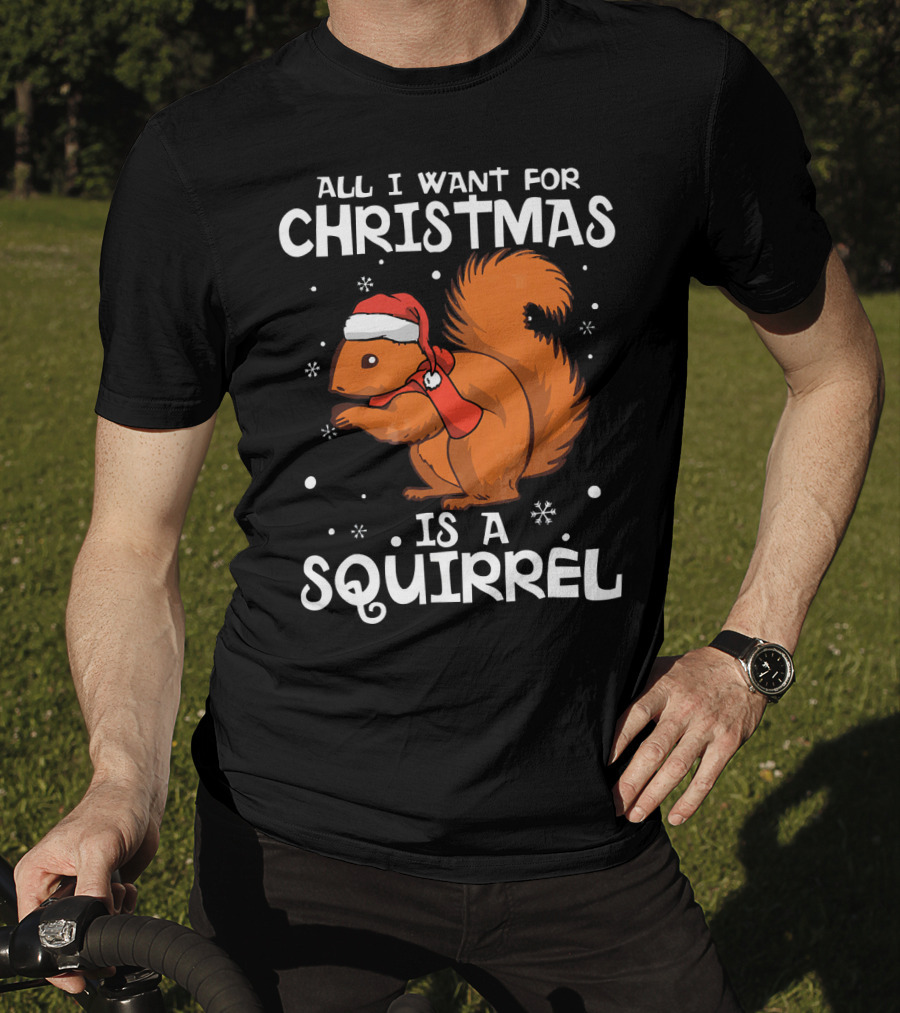 All I Want For Christmas Is A Squirrel Wearing Santa Hat And Scarf T-Shirt