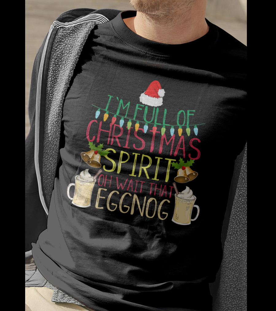 I'm Full Of Christmas Spirit Oh Wait That Eggnog Hat Lights Bells T-Shirt