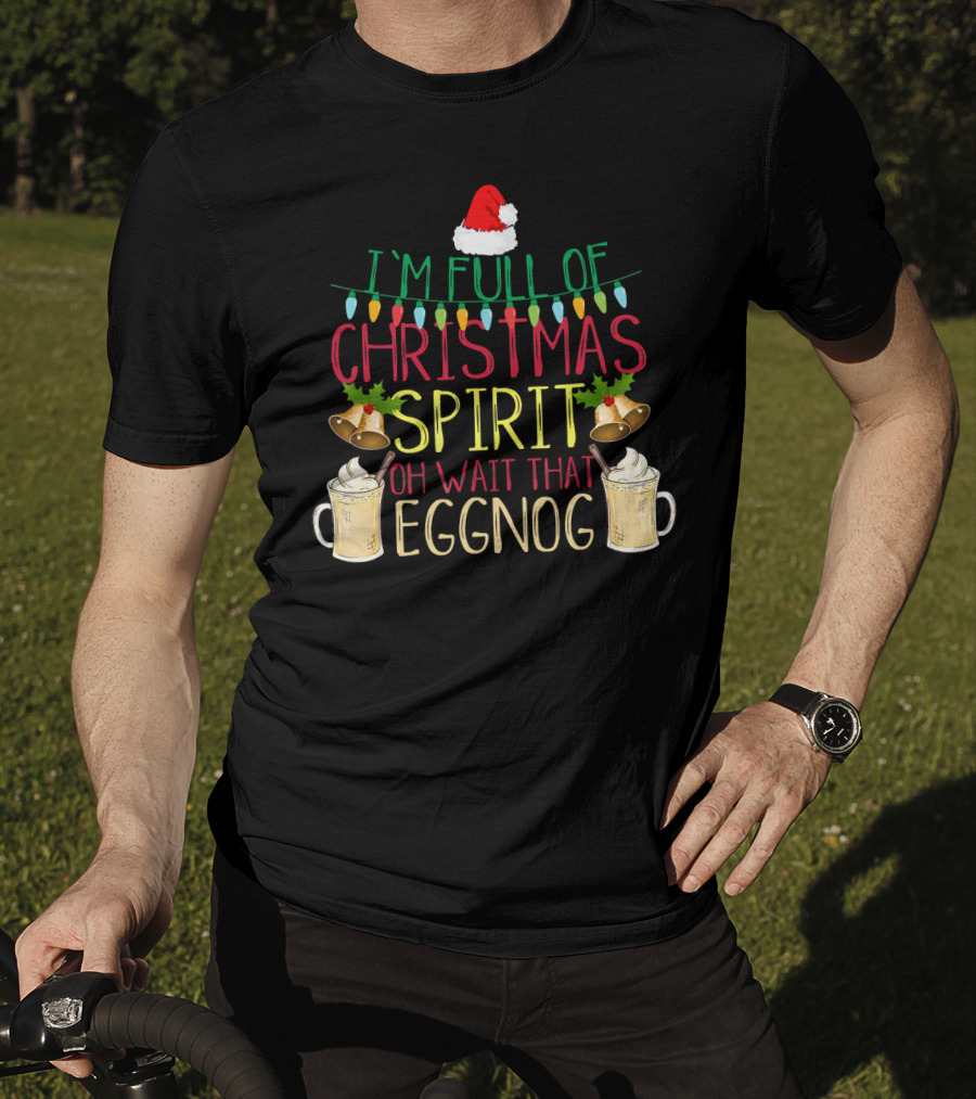 I'm Full Of Christmas Spirit Oh Wait That Eggnog Hat Lights Bells T-Shirt