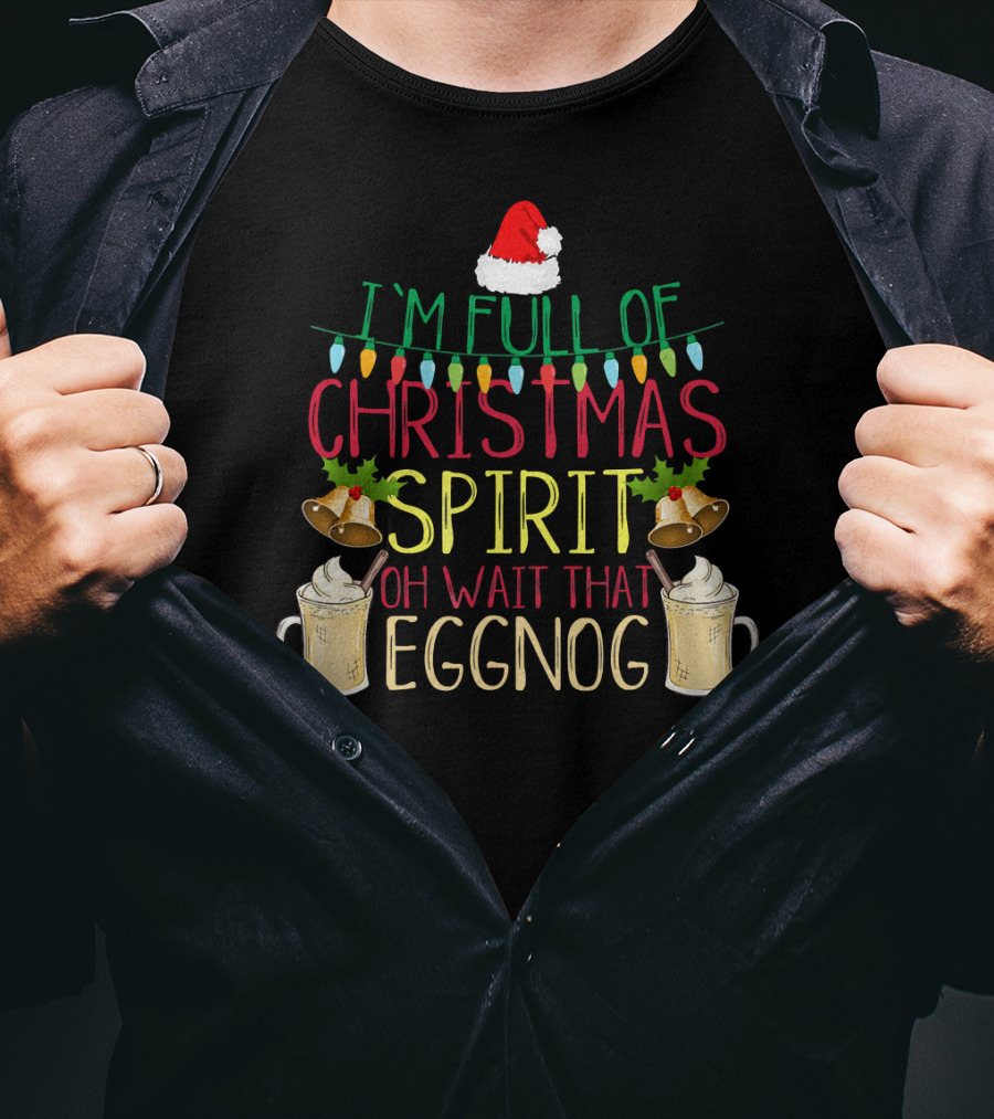 I'm Full Of Christmas Spirit Oh Wait That Eggnog Hat Lights Bells T-Shirt