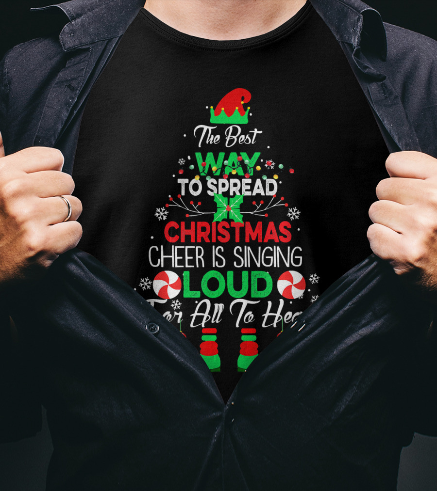 The Best Way To Spread Christmas Cheer Is Singing Loud For All To Hear Funny Elf Christmas T-Shirt