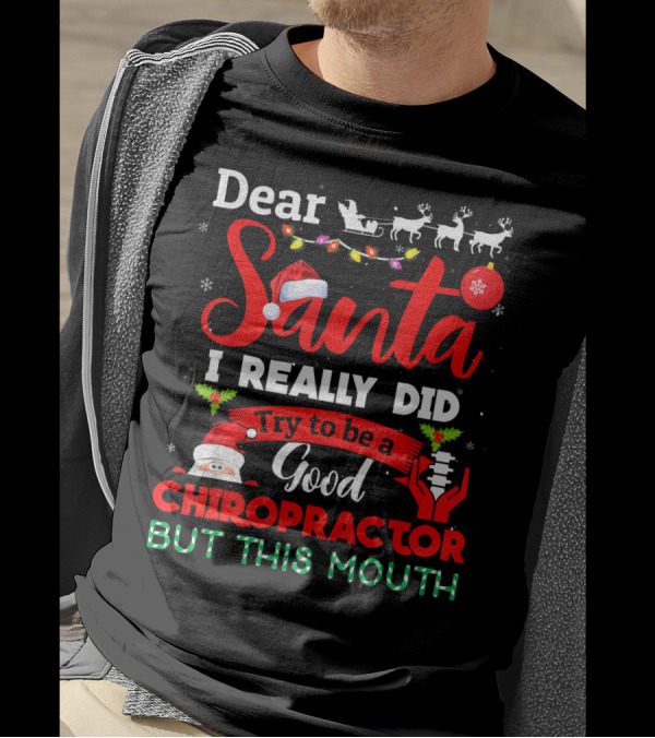 Dear Santa I Really Did Try To Be A Good Chiropractor But This Mouth T-Shirt