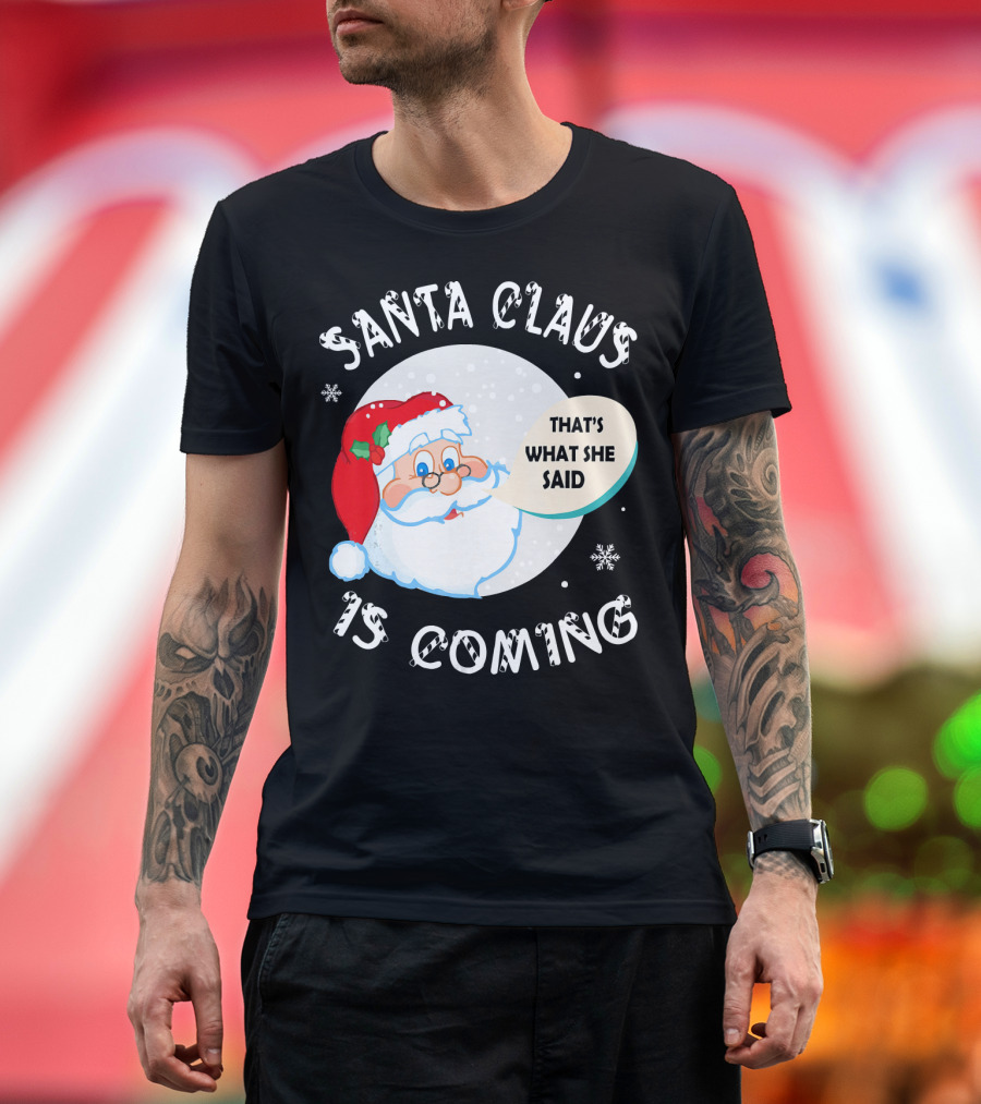 Santa Claus That's What She Said Is Coming T-Shirt