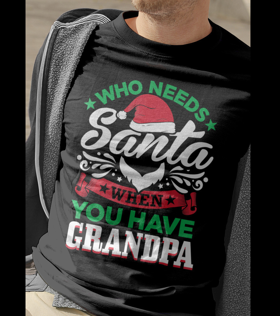 Who Needs Santa Hat Beard Grandpa T-Shirt