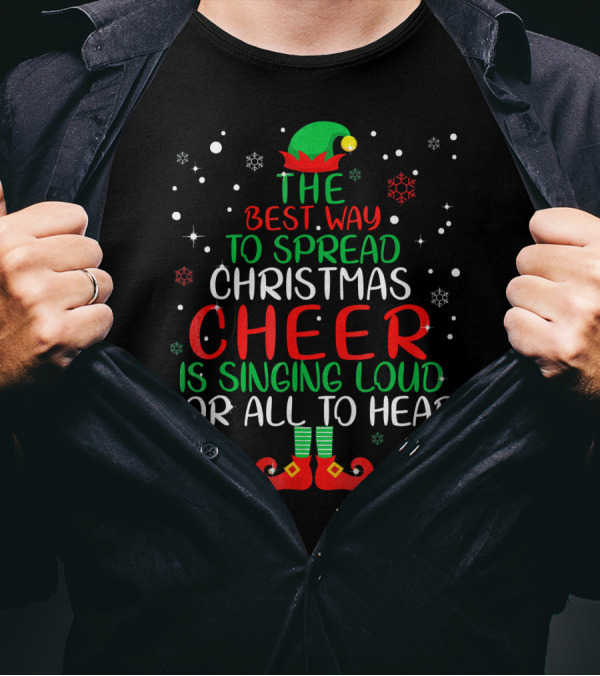 Elf The Best Way To Spread Christmas Cheer Is Singing Loud For All To Hear T-Shirt