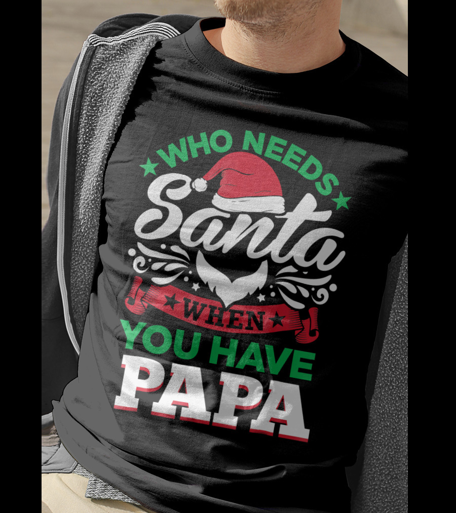 Who Needs Santa When You Have Papa Christmas Hat And Beard T-Shirt