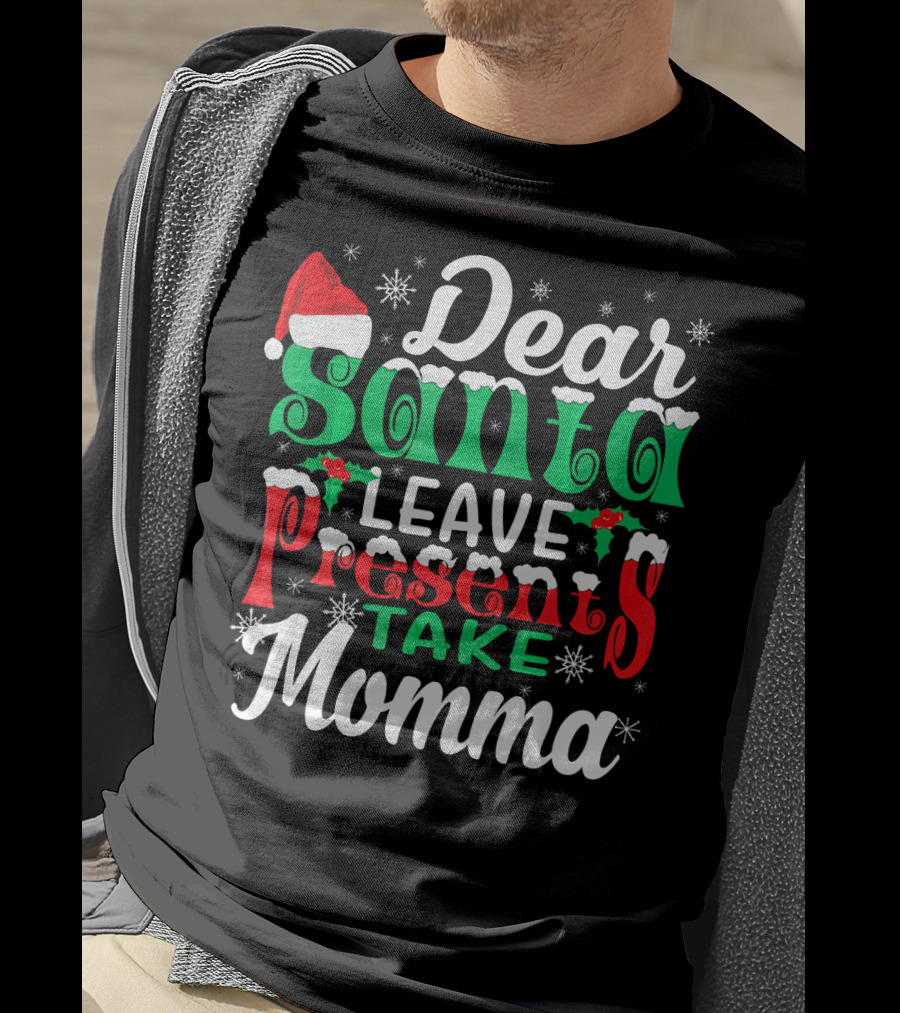 Dear Santa Leave Presents Take Momma Christmas Humor Snowflakes Santa Hat T-Shirt