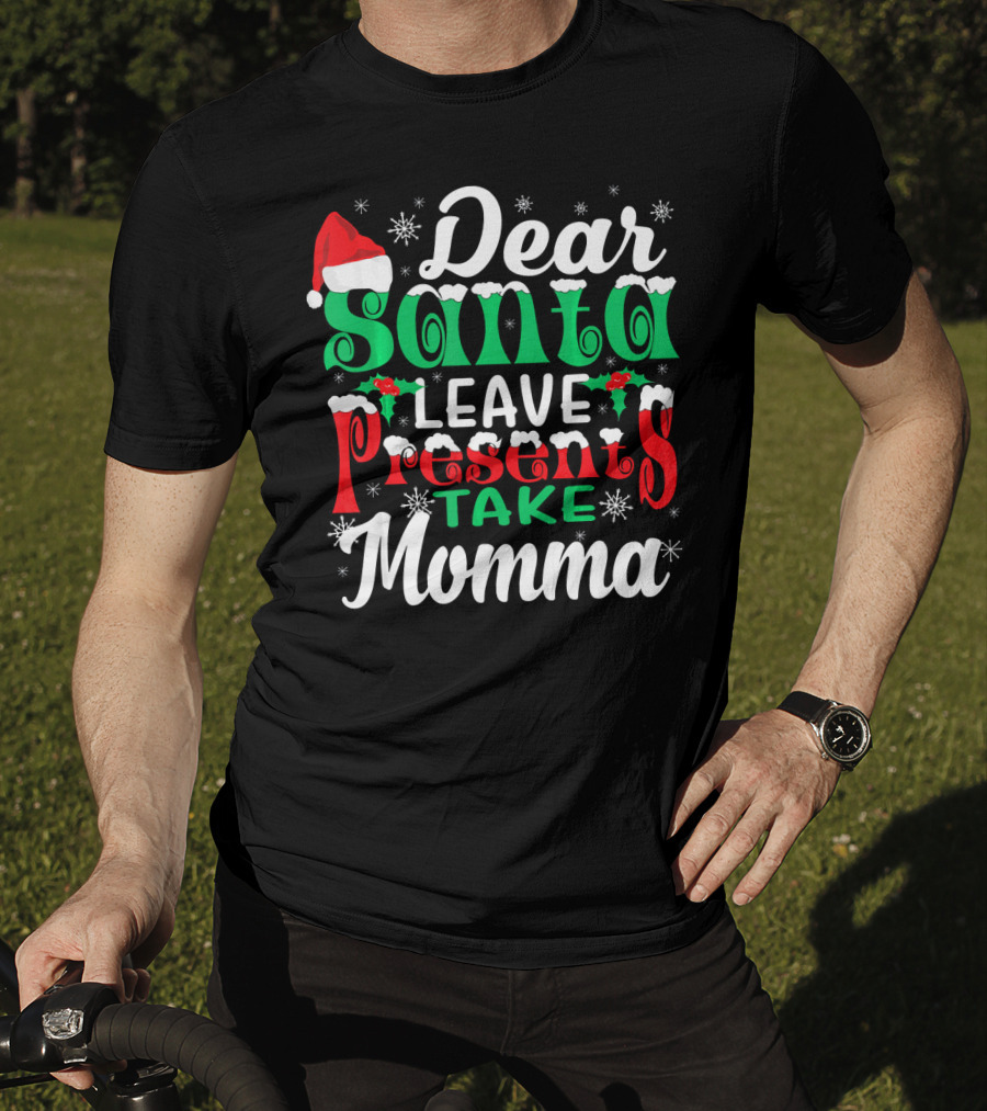 Dear Santa Leave Presents Take Momma Christmas Humor Snowflakes Santa Hat T-Shirt