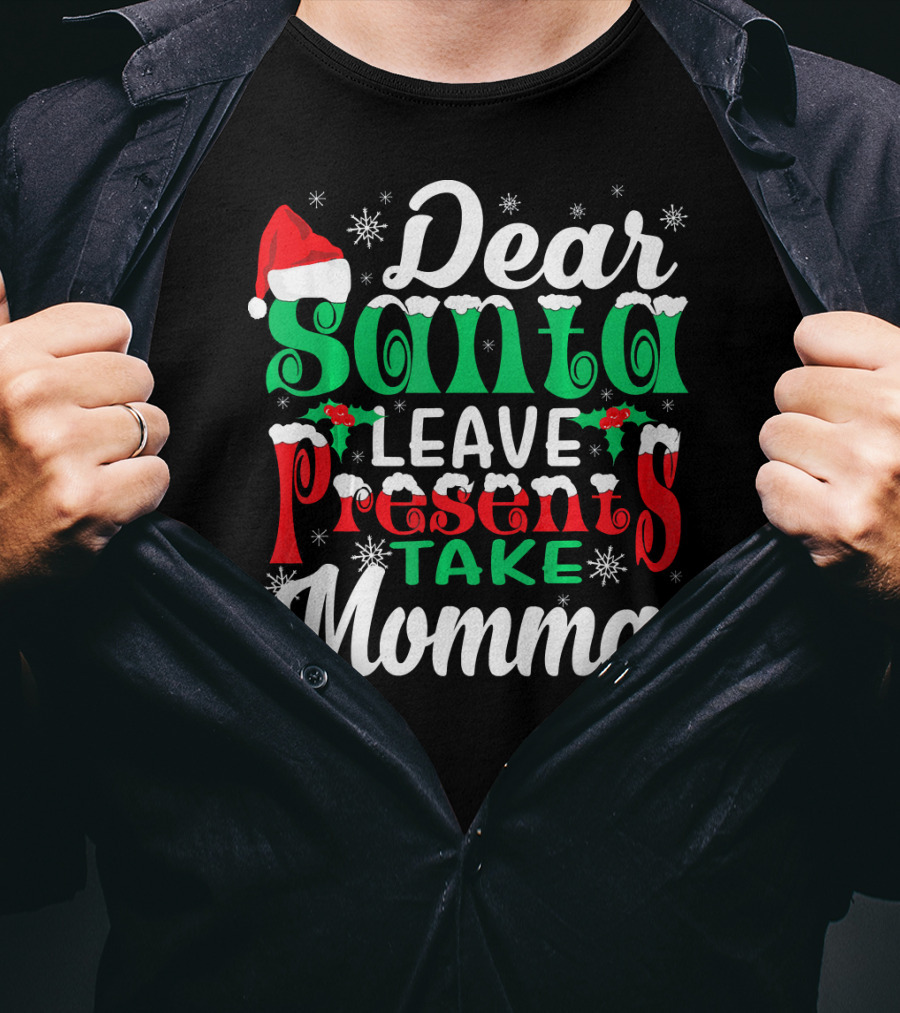 Dear Santa Leave Presents Take Momma Christmas Humor Snowflakes Santa Hat T-Shirt