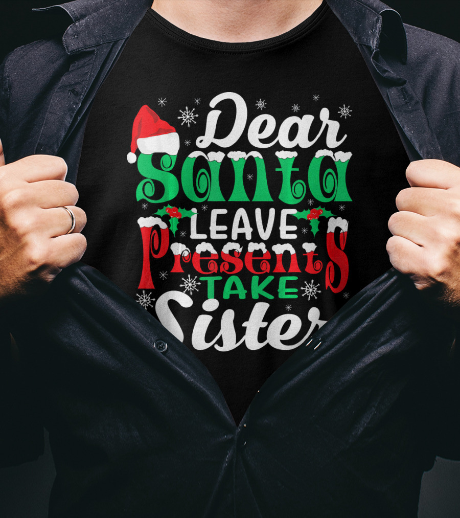 Dear Santa Leave Presents Take Sister Christmas Humor T-Shirt