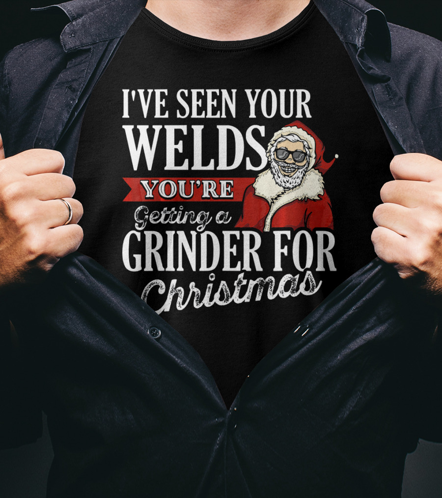 I've Seen Your Welds You're Getting A Grinder For Christmas Santa Welder T-Shirt