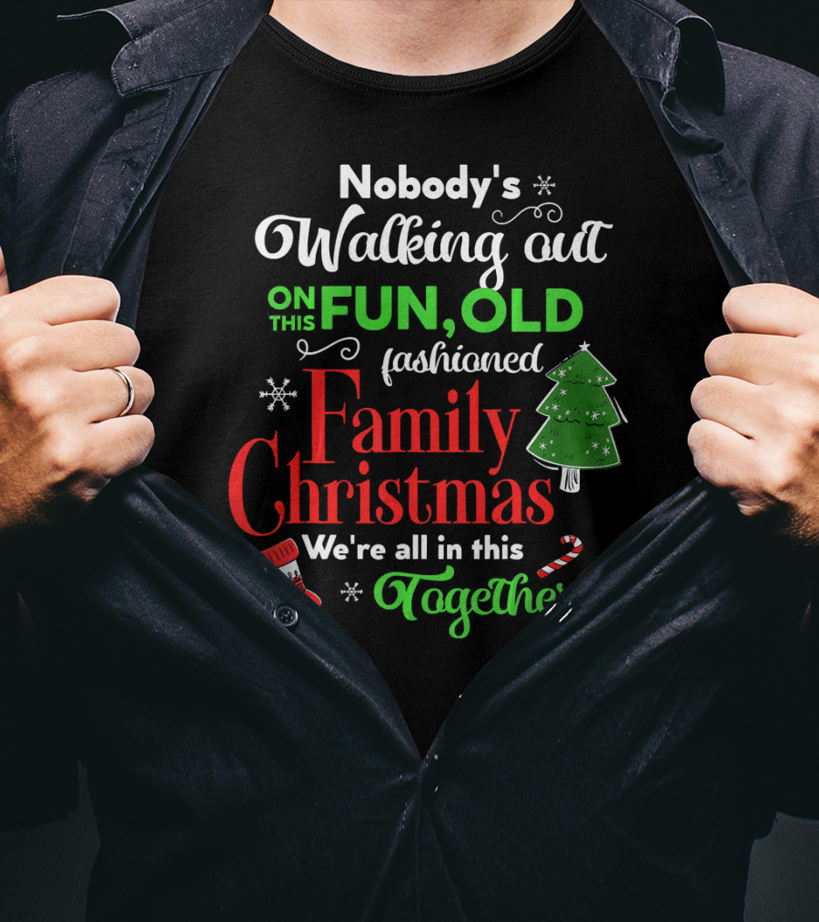 Nobody's Walking Out On This Fun Old Fashioned Family Christmas Together T-Shirt