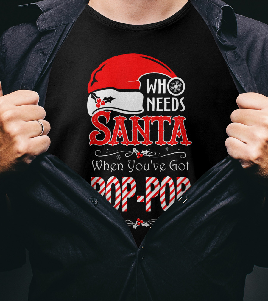 Who Needs Santa When You've Got Pop-Pop T-Shirt