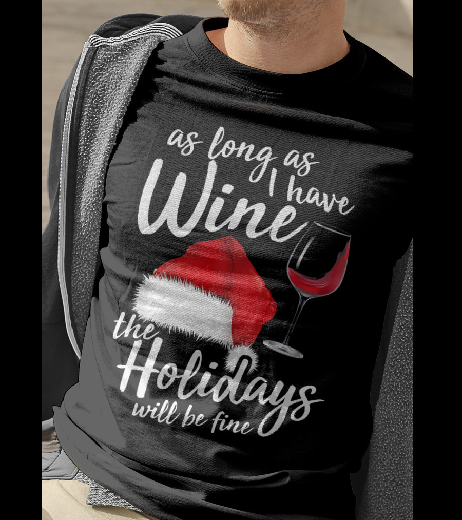 As Long As I Have Wine Santa Hat Holidays Will Be Fine T-Shirt