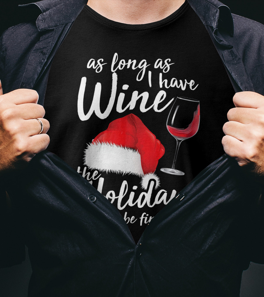 As Long As I Have Wine Santa Hat Holidays Will Be Fine T-Shirt