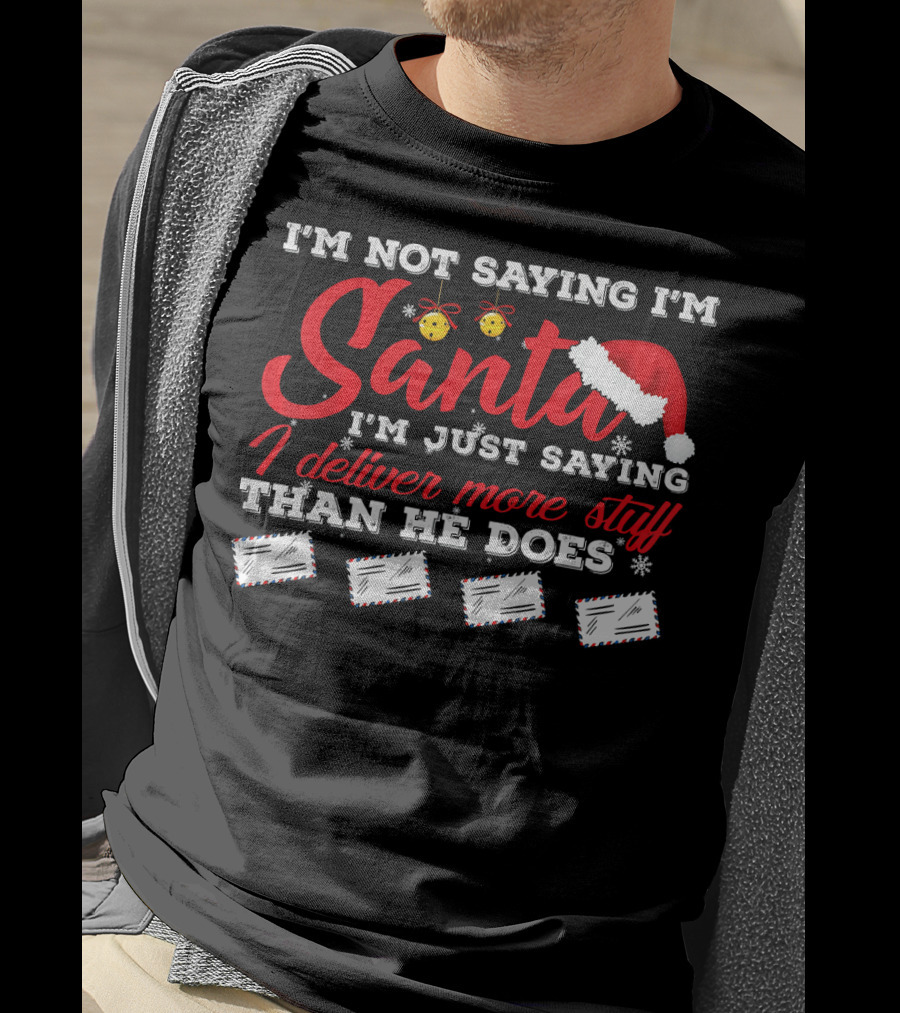 I'm Not Saying I'm Santa I'm Just Saying I Deliver More Stuff Than He Does T-Shirt