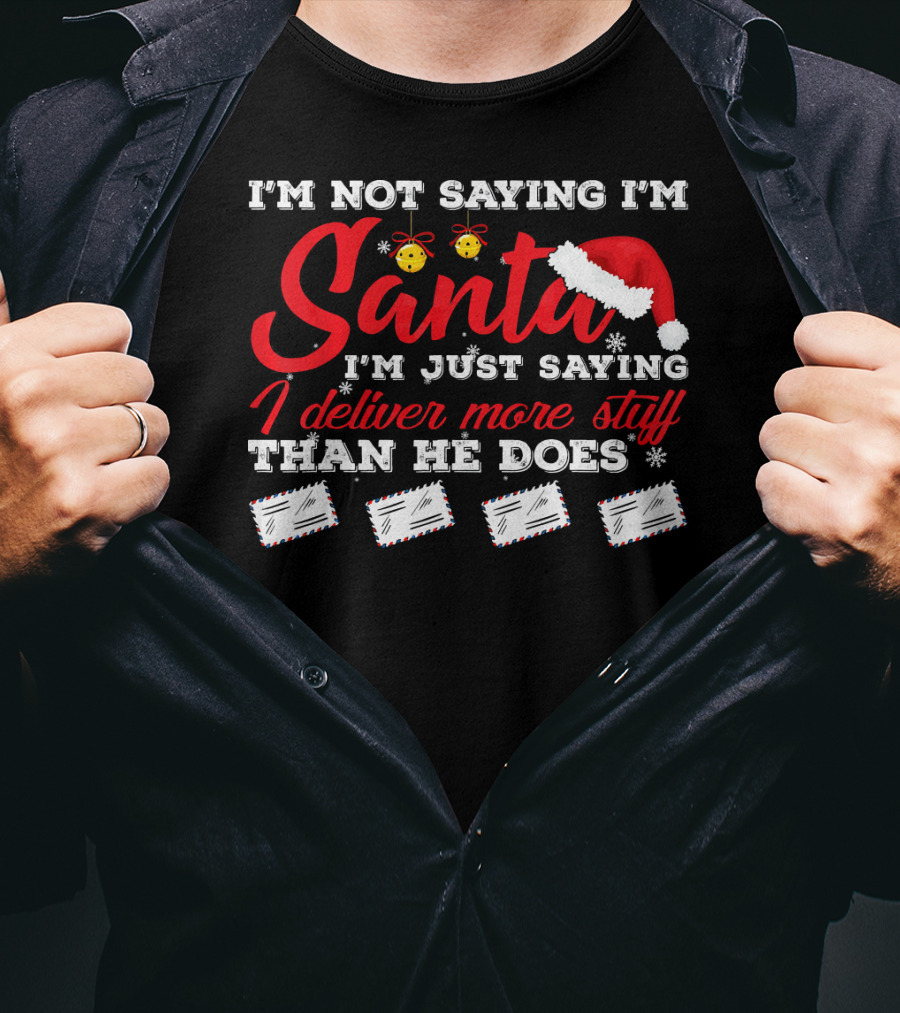 I'm Not Saying I'm Santa I'm Just Saying I Deliver More Stuff Than He Does T-Shirt