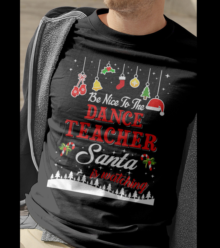 Be Nice To The Dance Teacher Santa Is Watching T-Shirt