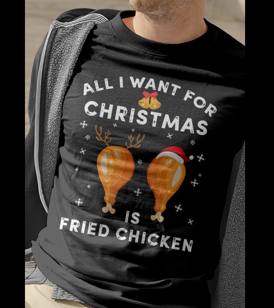 All I Want For Christmas Is Fried Chicken T-Shirt