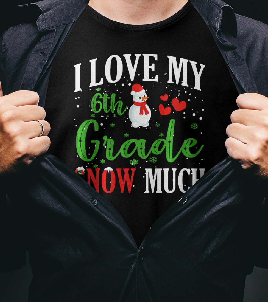 I Love My 6th Grade Snow Much With Snowman Hearts And Snowflakes T-Shirt