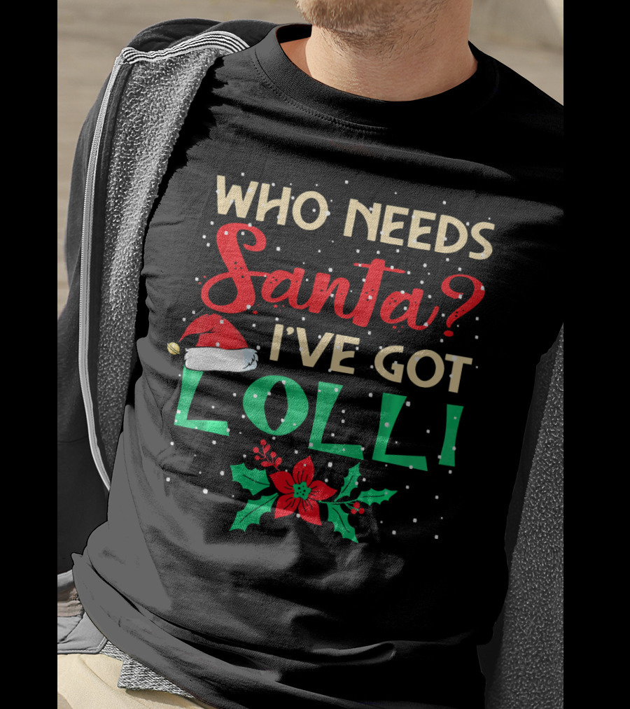 Who Needs Santa I've Got Lolli Christmas Santa Hat Holly Berry T-Shirt