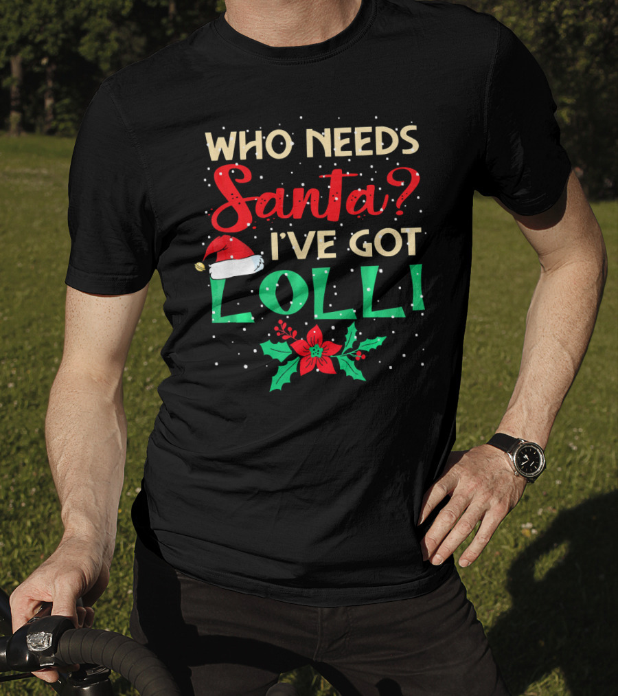 Who Needs Santa I've Got Lolli Christmas Santa Hat Holly Berry T-Shirt