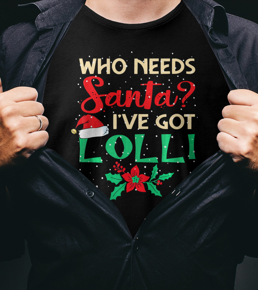 Who Needs Santa I've Got Lolli Christmas Santa Hat Holly Berry T-Shirt