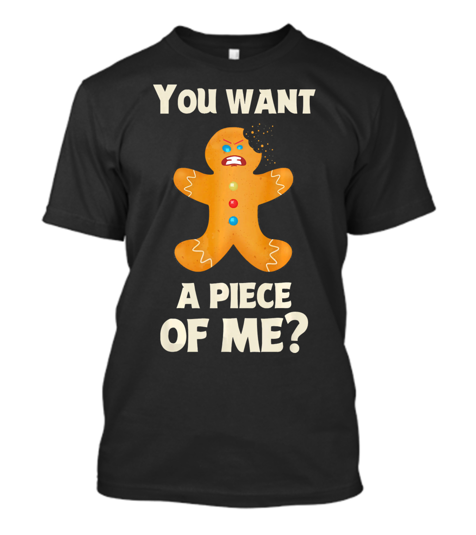 You Want A Piece Of Me Angry Gingerbread Man Funny Christmas T-Shirt